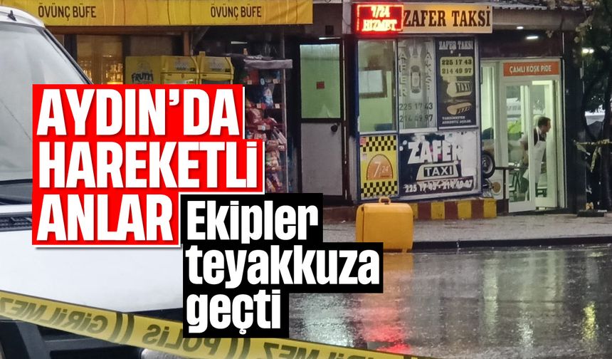 Aydın'da hareketli anlar:  Ekipler teyakkuza geçti