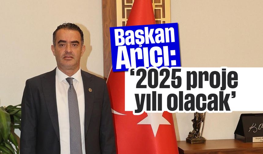 Başkan Arıcı: '2025 proje yılı olacak'