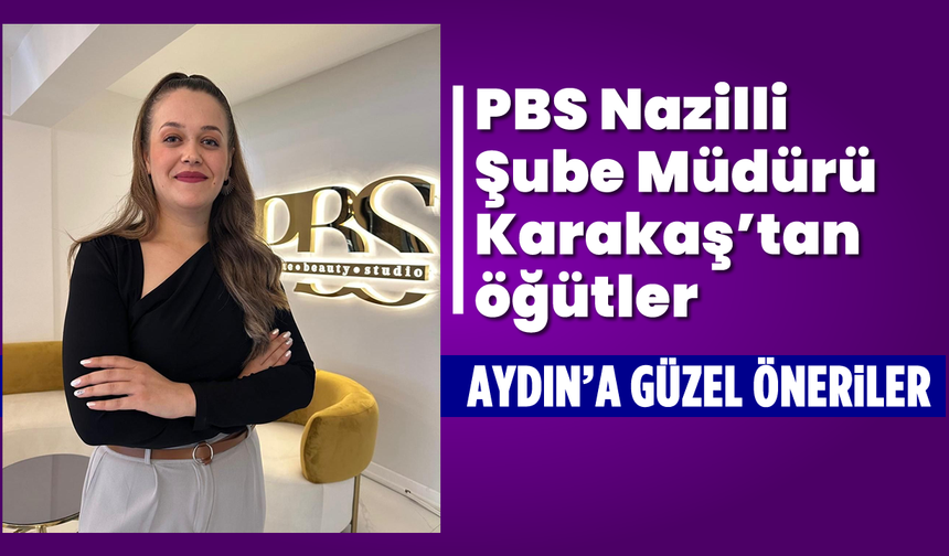 PBS Nazilli Şube Müdürü Karakaş'tan öğütler: Aydın'a güzel öneriler