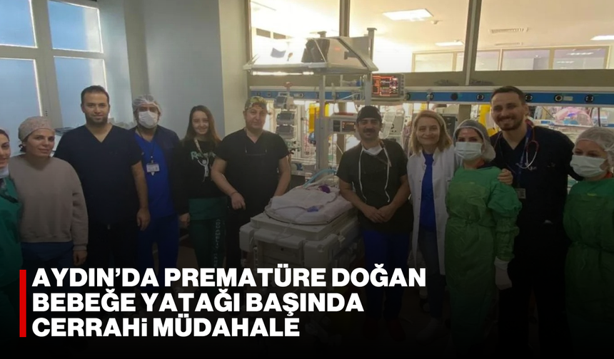 Aydın'da prematüre doğan bebeğe yatağı başında cerrahi müdahale