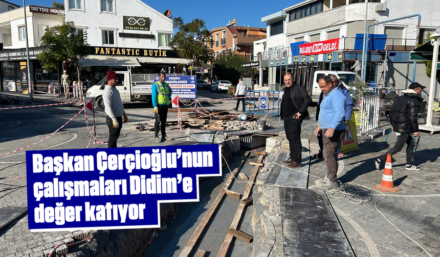 Başkan Çerçioğlu’nun çalışmaları Didim’e değer katıyor