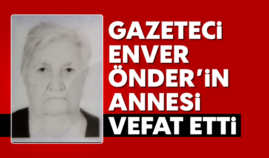 Gazeteci Enver Önder'in annesi vefat etti