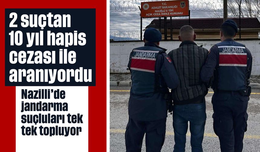 2 suçtan 10 yıl hapis cezası ile aranıyordu: Nazilli’de jandarma suçluları tek tek topluyor