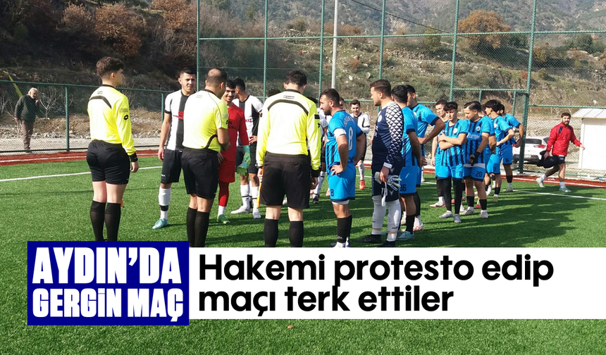 Aydın’da gergin maç: Hakemi protesto edip maçı terk ettiler