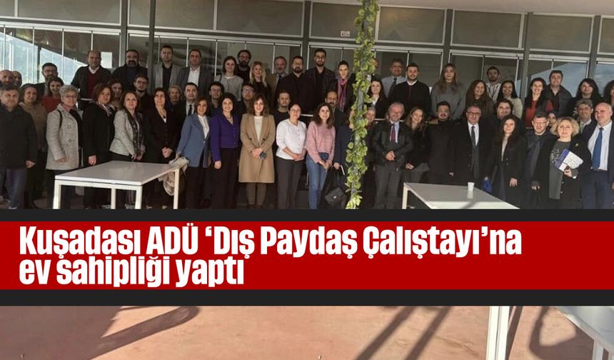 Kuşadası ADÜ 'Dış Paydaş Çalıştayı'na ev sahipliği yaptı