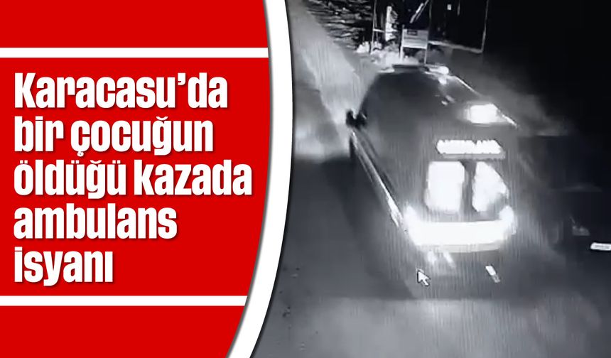 Karacasu'da bir çocuğun öldüğü kazada ambulans isyanı