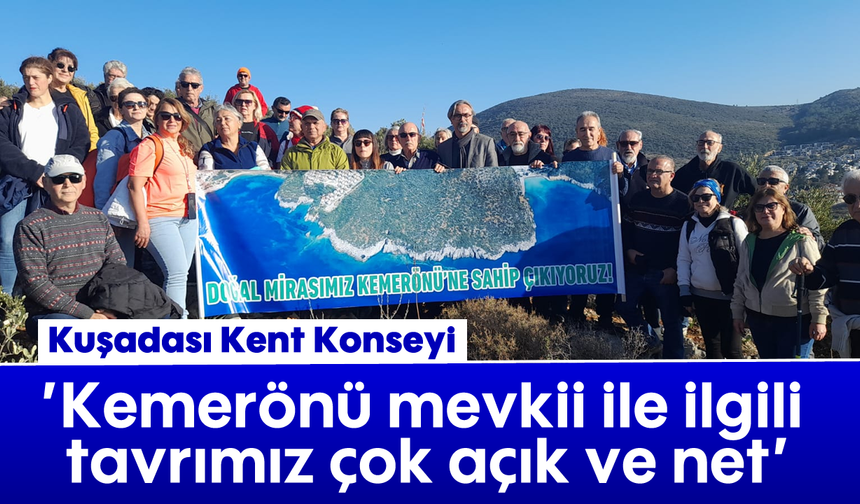 Kuşadası Kent Konseyi; 'Kemerönü mevkii ile ilgili tavrımız çok açık ve net'