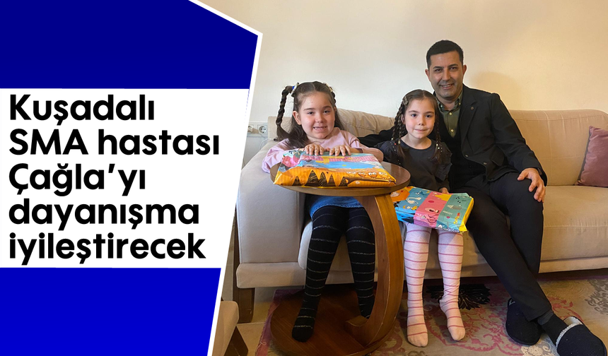 Kuşadalı SMA hastası Çağla'yı dayanışma iyileştirecek