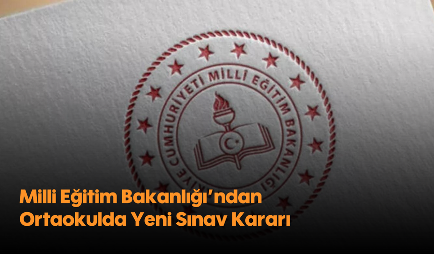 Milli Eğitim Bakanlığı'ndan Ortaokulda Yeni Sınav Kararı