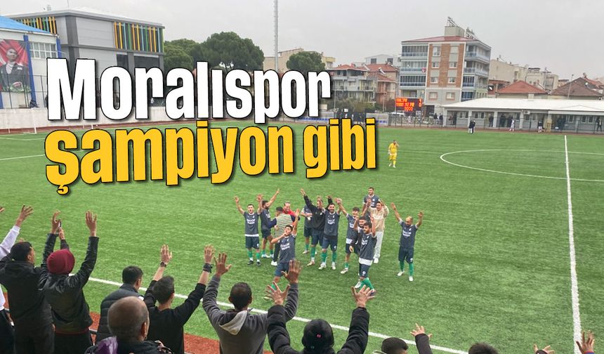 Moralıspor, şampiyon gibi