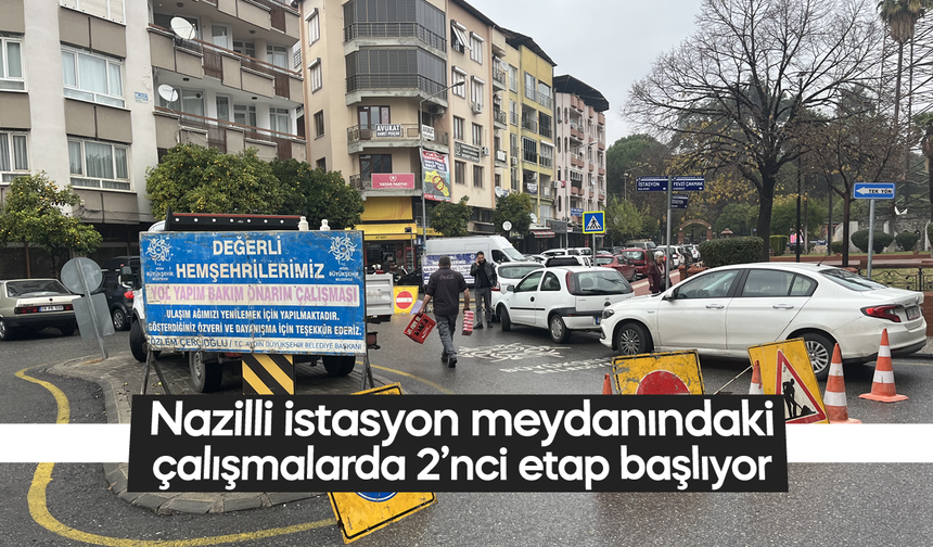 Nazilli istasyon meydanındaki çalışmalarda 2'nci etap başlıyor