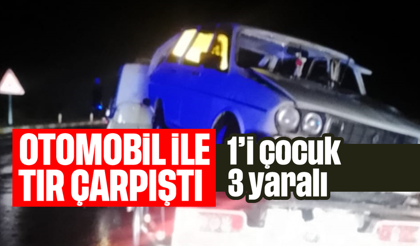 Otomobil ile tır çarpıştı; 1'i çocuk, 3 yaralı