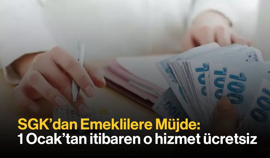 SGK'dan Emeklilere Müjde: 1 Ocak'tan itibaren o hizmet ücretsiz