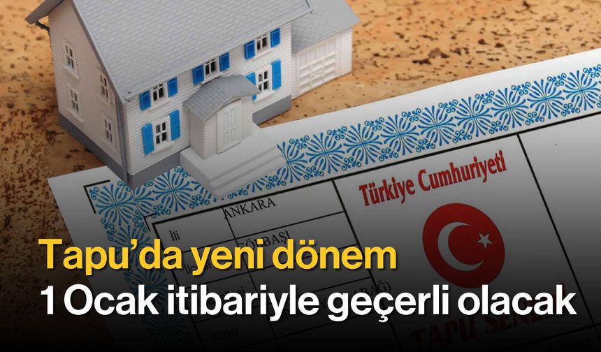 Tapu'da Yeni Dönem: 1 Ocak İtibariyle Geçerli Olacak