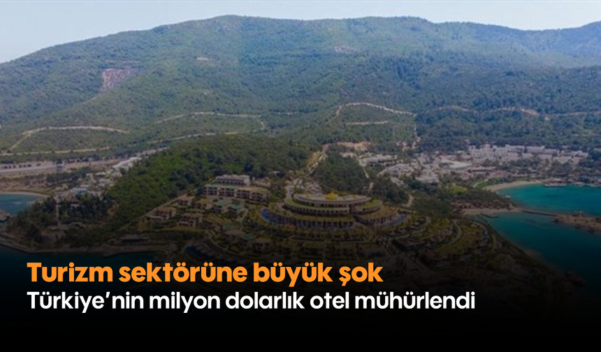 Turizm sektörüne büyük şok: Türkiye’nin milyon dolarlık otel mühürlendi