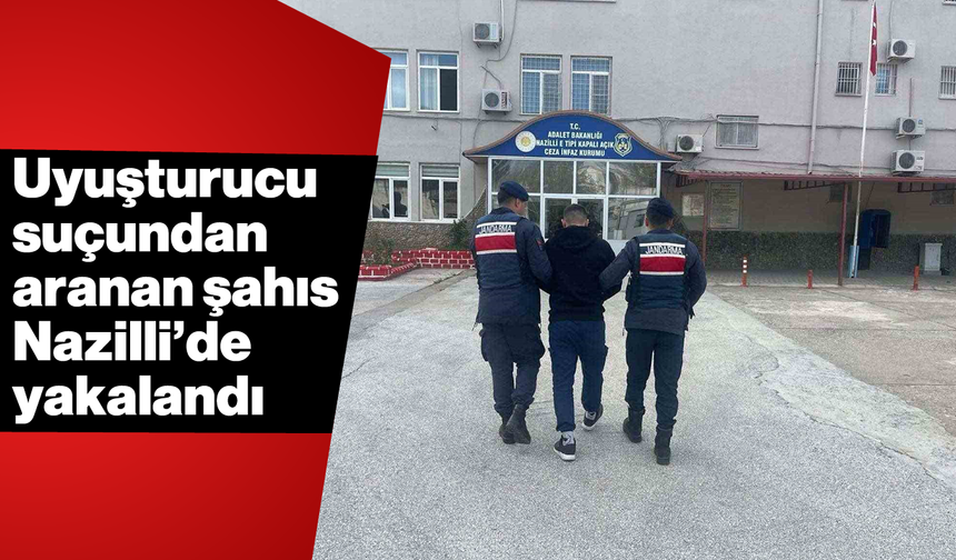 Uyuşturucu suçundan aranan şahıs Nazilli’de yakalandı