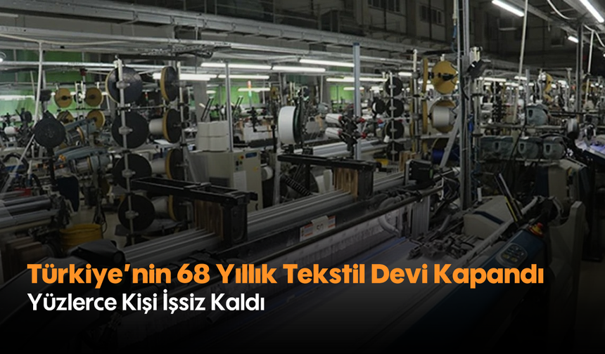 Türkiye'nin 68 Yıllık Tekstil Devi Kapandı: Yüzlerce Kişi İşsiz Kaldı