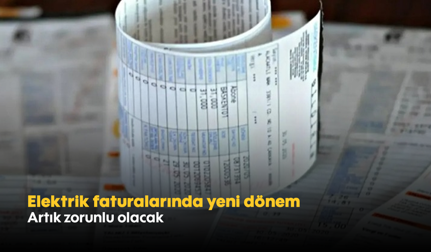 Elektrik faturalarında yeni dönem: Artık zorunlu olacak