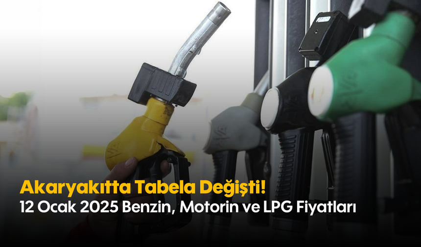 Akaryakıtta Tabela Değişti! 12 Ocak 2025 Benzin, Motorin ve LPG Fiyatları