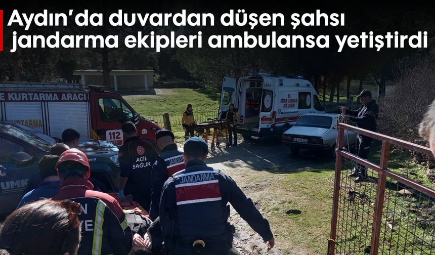 Aydın'da duvardan düşen şahsı jandarma ekipleri ambulansa yetiştirdi