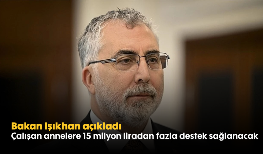 Bakan Işıkhan açıkladı: Çalışan annelere 15 milyon liradan fazla destek sağlanacak