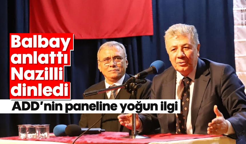 Balbay anlattı Nazilli dinledi: ADD'nin paneline yoğun ilgi