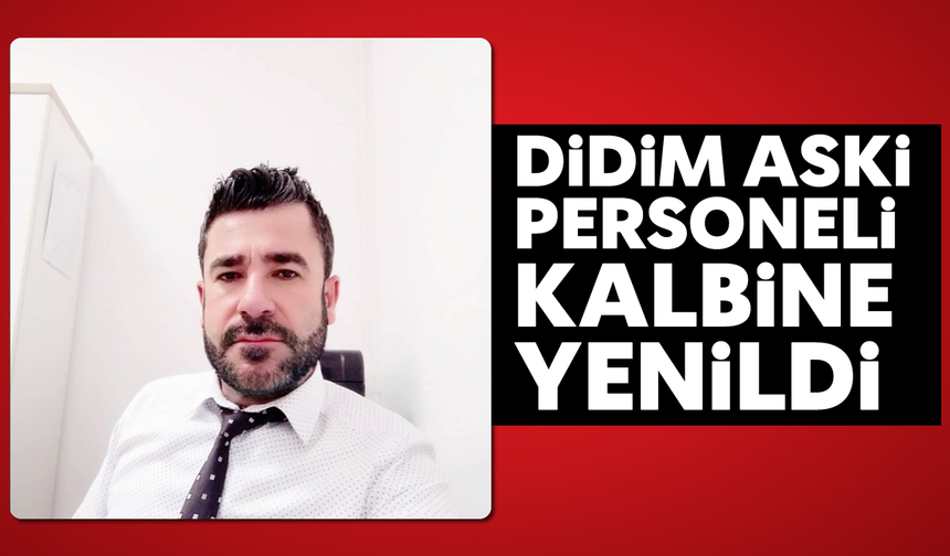 Didim ASKİ personeli kalbine yenildi