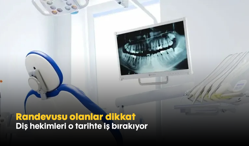 Randevusu olanlar dikkat! Diş hekimleri o tarihte iş bırakıyor