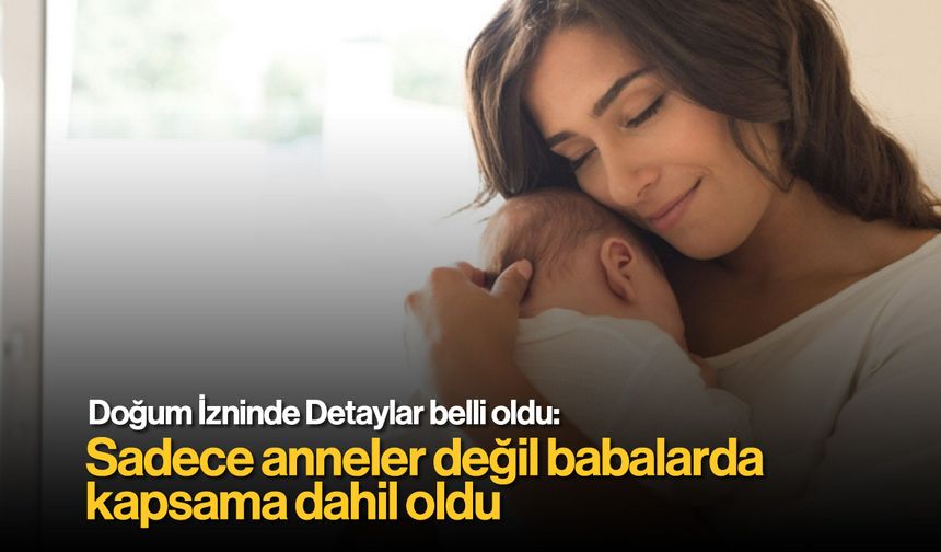 Doğum İzninde Detaylar Belli Oldu: Sadece Anneler Değil Babalarda...