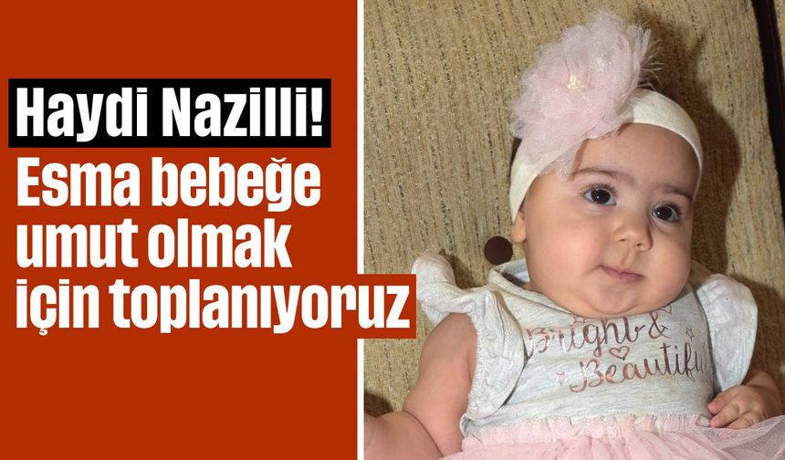 Haydi Nazilli! Esma bebeğe umut olmak için toplanıyoruz