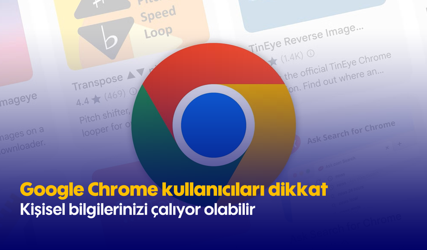 Google Chrome kullanıcıları dikkat! Kişisel bilgilerinizi çalıyor olabilir