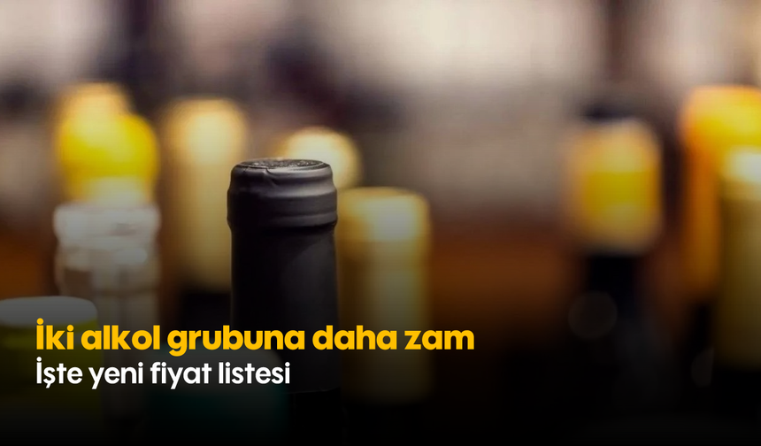 İki alkol grubuna daha zam: İşte yeni fiyat listesi