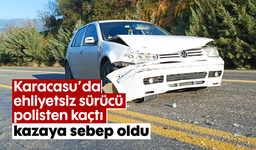 Karacasu'da ehliyetsiz sürücü polisten kaçtı, kazaya sebep oldu