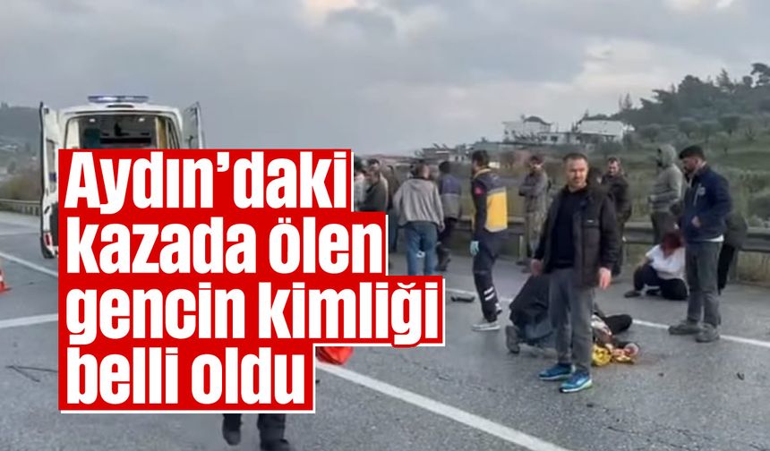 Kazada ölen gencin kimliği belli oldu