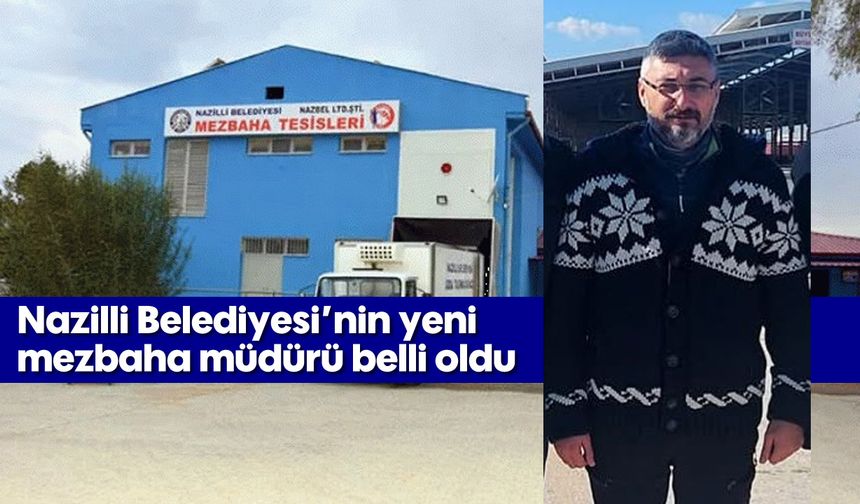 Nazilli Belediyesi'nin yeni mezbaha müdürü belli oldu