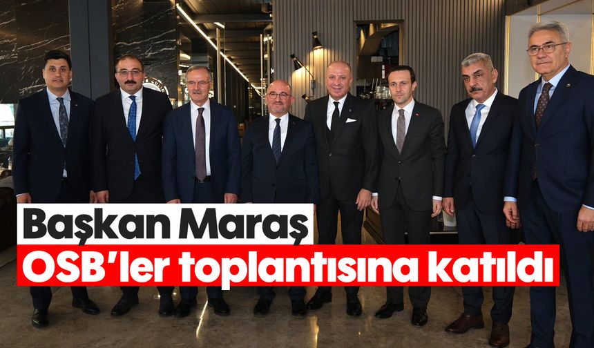 Başkan Maraş, OSB’ler toplantısına katıldı