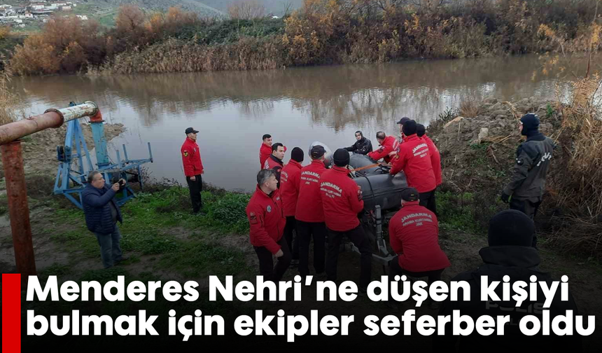 Menderes Nehri'ne düşen kişiyi bulmak için ekipler seferber oldu