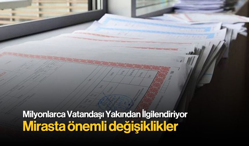 Milyonlarca Vatandaşı Yakından İlgilendiriyor: 81 İlde Miras Hukukunda Önemli Değişiklikler