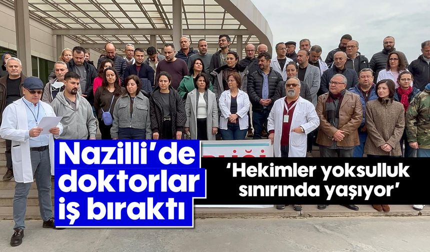 Nazilli'de doktorlar iş bıraktı: 'Hekimler yoksulluk sınırında yaşıyor'