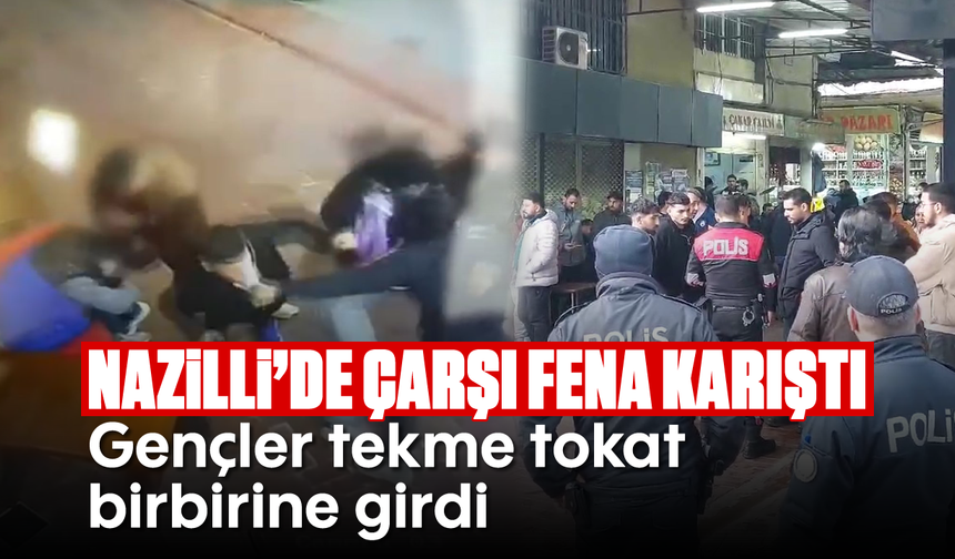 Nazilli’de çarşı fena karıştı: Gençler tekme tokat birbirine girdi