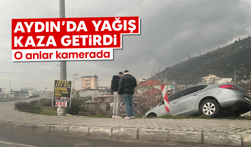 Aydın'da yağış kaza getirdi: O anlar kamerada