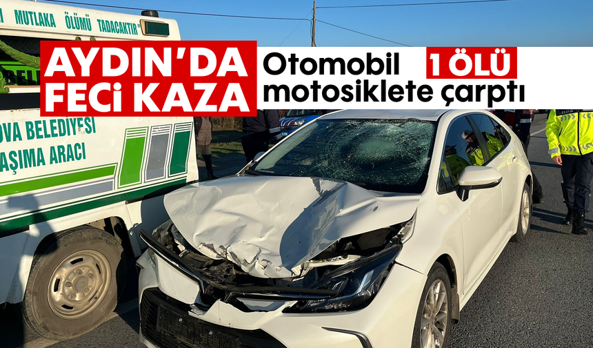 Aydın'da feci kaza: Otomobil motosiklete çarptı, 1 ölü