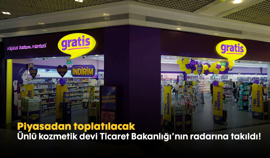 Ünlü kozmetik devi Ticaret Bakanlığı’nın radarına takıldı! Piyasadan toplatılacak