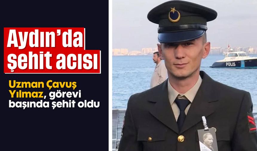 Aydın’da şehit acısı: Uzman Çavuş Yılmaz, görevi başında şehit oldu