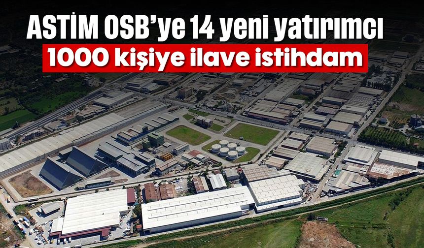 ASTİM OSB'ye 14 yeni yatırımcı: 1000 kişiye ilave istihdam