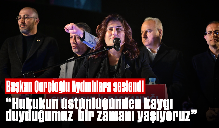 Başkan Çerçioğlu, Aydınlılara seslendi: “Hukukun üstünlüğünden kaygı duyduğumuz bir zamanı yaşıyoruz”