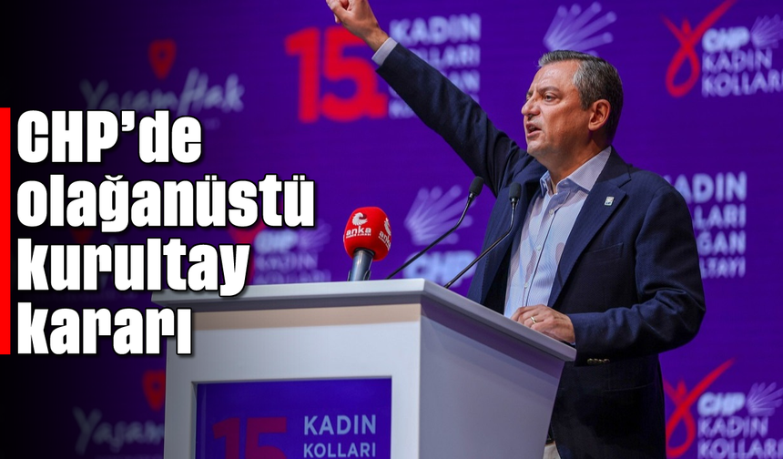 CHP’de olağan üstü kurultay kararı