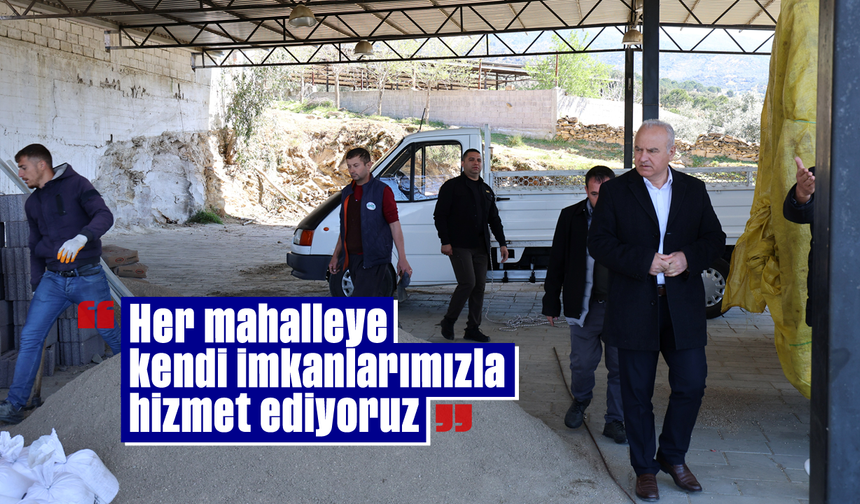 “Her mahalleye kendi imkanlarımızla hizmet ediyoruz”