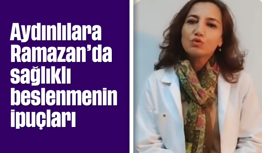 Aydınlılara Ramazan’da sağlıklı beslenmenin ipuçları