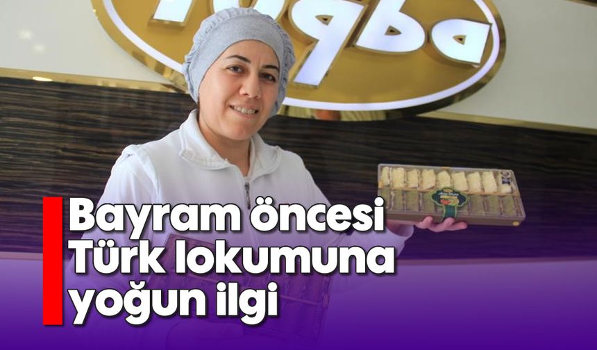 Bayram öncesi Türk lokumuna yoğun ilgi